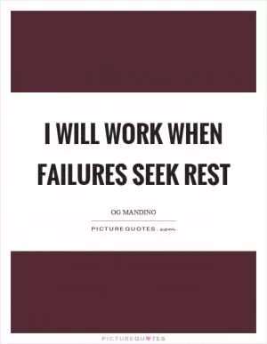 I will work when failures seek rest Picture Quote #1