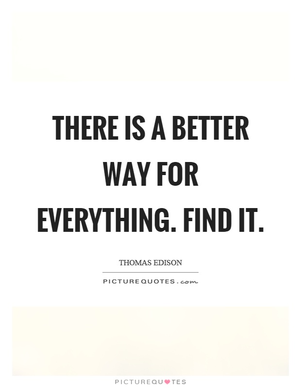 There is a better way for everything. Find it Picture Quote #1
