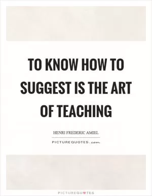 To know how to suggest is the art of teaching Picture Quote #1