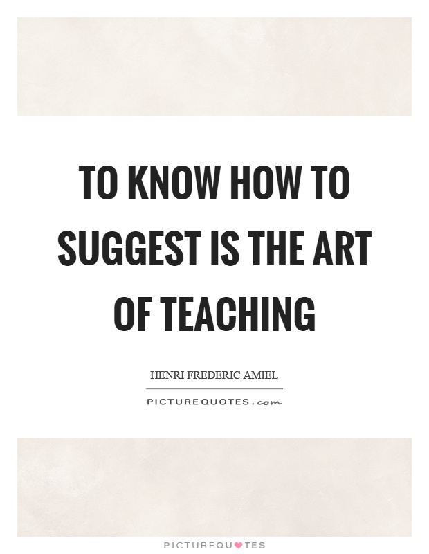To know how to suggest is the art of teaching Picture Quote #1