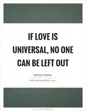 If love is universal, no one can be left out Picture Quote #1