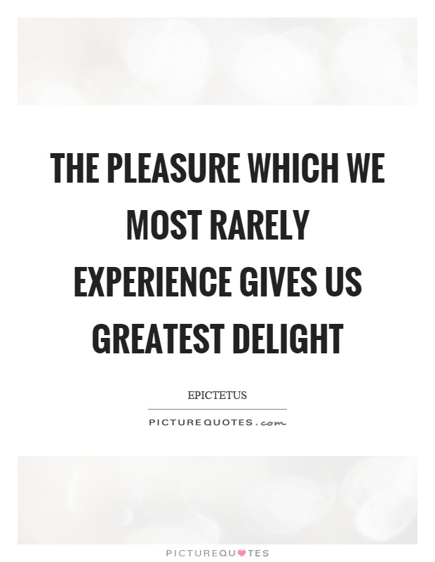The pleasure which we most rarely experience gives us greatest delight Picture Quote #1