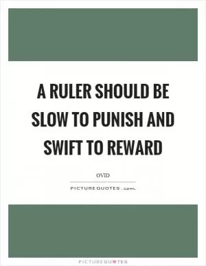 A ruler should be slow to punish and swift to reward Picture Quote #1
