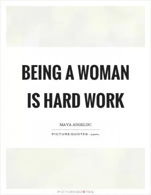 Being a woman is hard work Picture Quote #1
