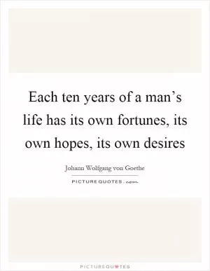 Each ten years of a man’s life has its own fortunes, its own hopes, its own desires Picture Quote #1