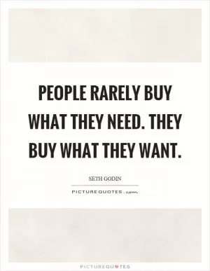 People rarely buy what they need. They buy what they want Picture Quote #1