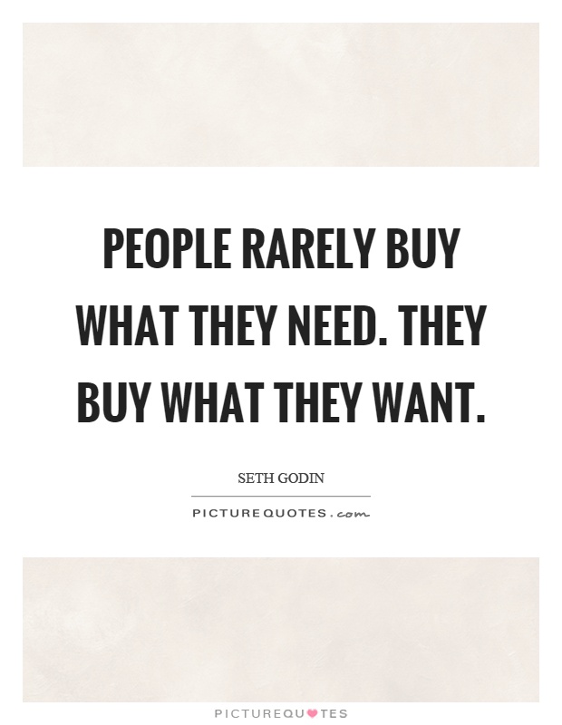 People rarely buy what they need. They buy what they want Picture Quote #1