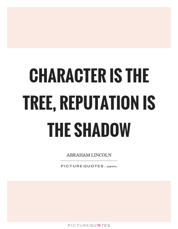 Character is the tree, reputation is the shadow Picture Quote #1