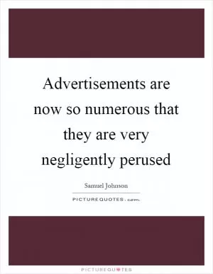 Advertisements are now so numerous that they are very negligently perused Picture Quote #1