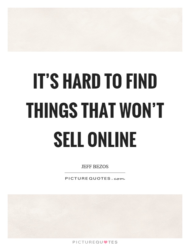 It's hard to find things that won't sell online Picture Quote #1