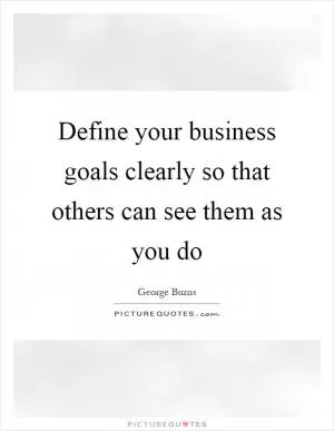 Define your business goals clearly so that others can see them as you do Picture Quote #1