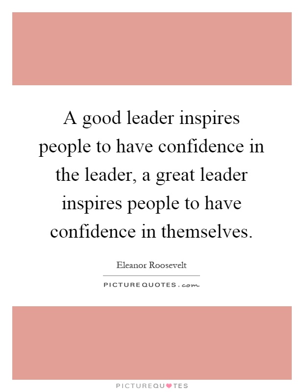 A good leader inspires people to have confidence in the leader, a great leader inspires people to have confidence in themselves Picture Quote #1