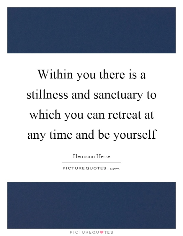 Within you there is a stillness and sanctuary to which you can retreat at any time and be yourself Picture Quote #1