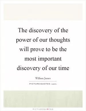 The discovery of the power of our thoughts will prove to be the most important discovery of our time Picture Quote #1