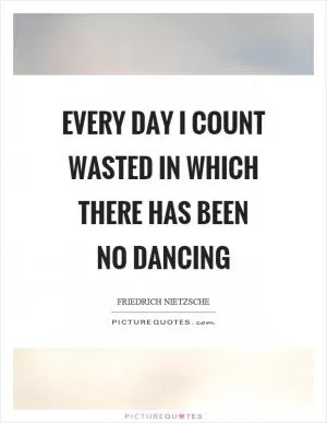 Every day I count wasted in which there has been no dancing Picture Quote #1
