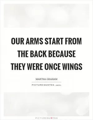 Our arms start from the back because they were once wings Picture Quote #1