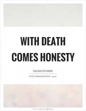 With death comes honesty Picture Quote #1