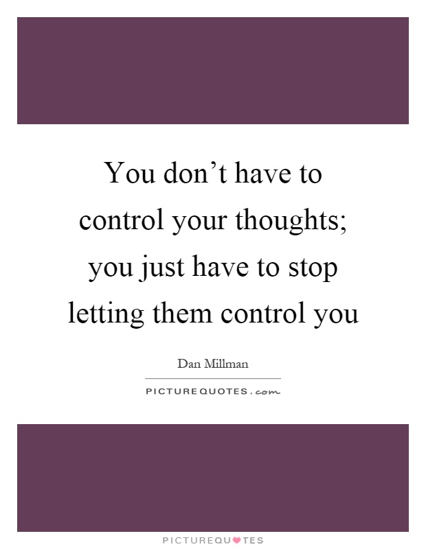 You don't have to control your thoughts; you just have to stop letting them control you Picture Quote #1