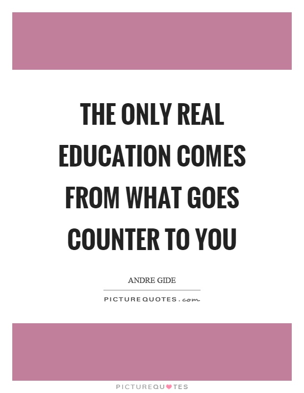 The only real education comes from what goes counter to you Picture Quote #1