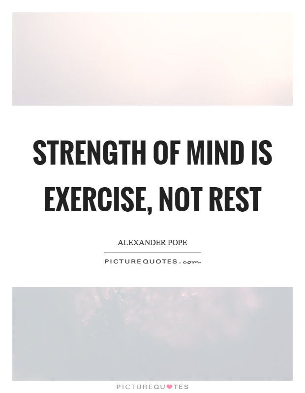 Strength of mind is exercise, not rest Picture Quote #1