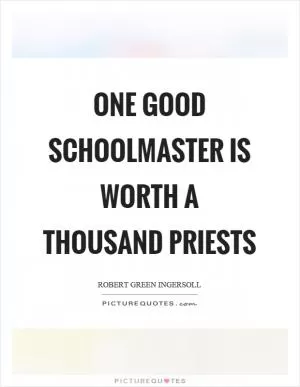One good schoolmaster is worth a thousand priests Picture Quote #1