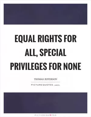 Equal rights for all, special privileges for none Picture Quote #1