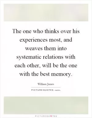 The one who thinks over his experiences most, and weaves them into systematic relations with each other, will be the one with the best memory Picture Quote #1