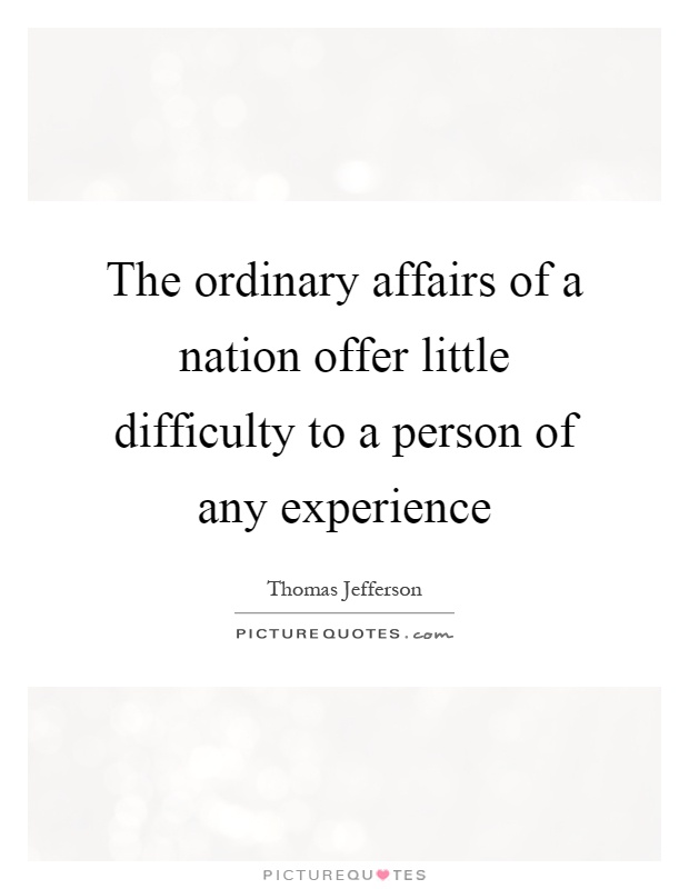 The ordinary affairs of a nation offer little difficulty to a person of any experience Picture Quote #1