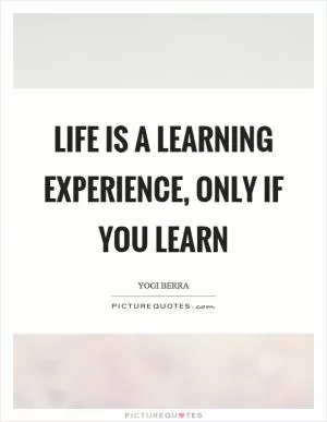 Life is a learning experience, only if you learn Picture Quote #1