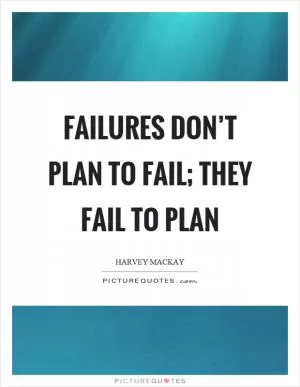 Failures don’t plan to fail; they fail to plan Picture Quote #1