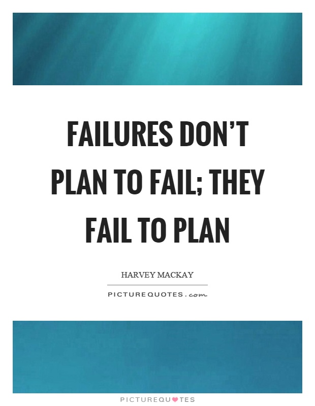Failures don't plan to fail; they fail to plan Picture Quote #1