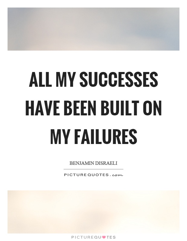 All my successes have been built on my failures Picture Quote #1
