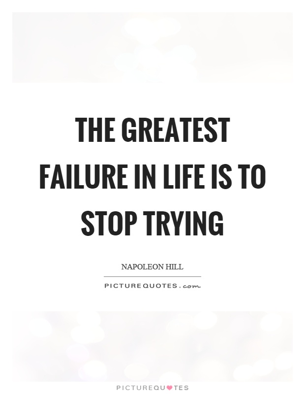 The greatest failure in life is to stop trying Picture Quote #1