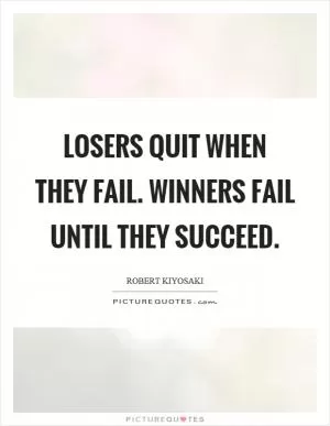 Losers quit when they fail. Winners fail until they succeed Picture Quote #1