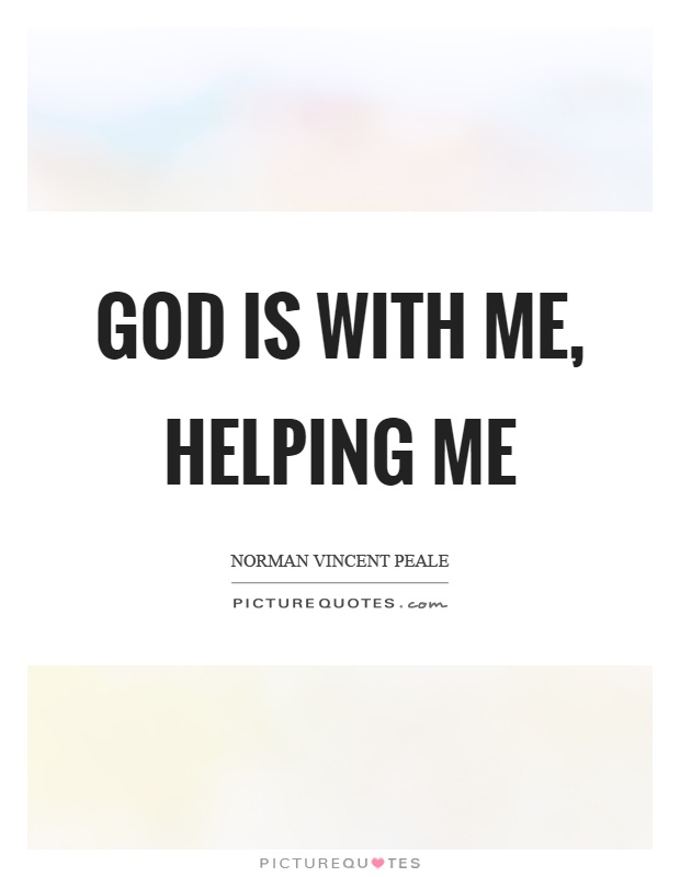 God is with me, helping me Picture Quote #1