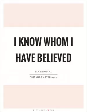 I know whom I have believed Picture Quote #1