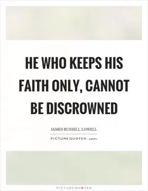 He who keeps his faith only, cannot be discrowned Picture Quote #1