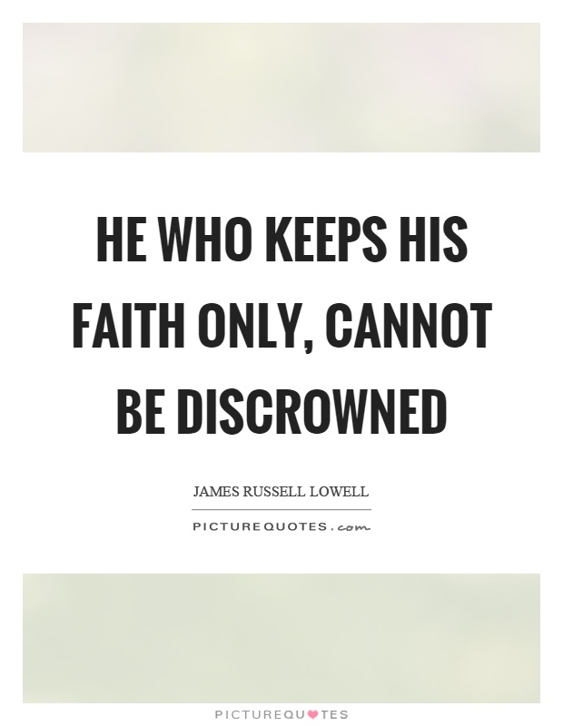 He who keeps his faith only, cannot be discrowned Picture Quote #1