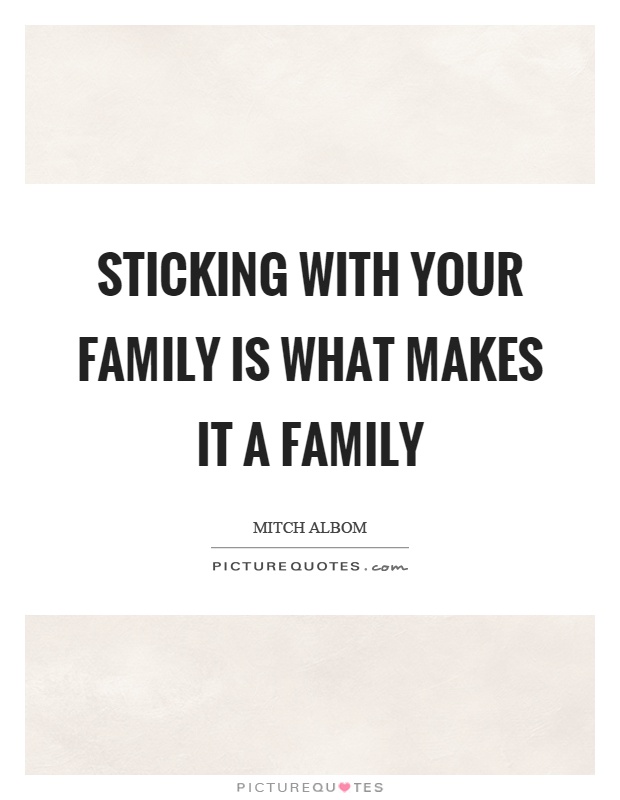 Sticking with your family is what makes it a family Picture Quote #1