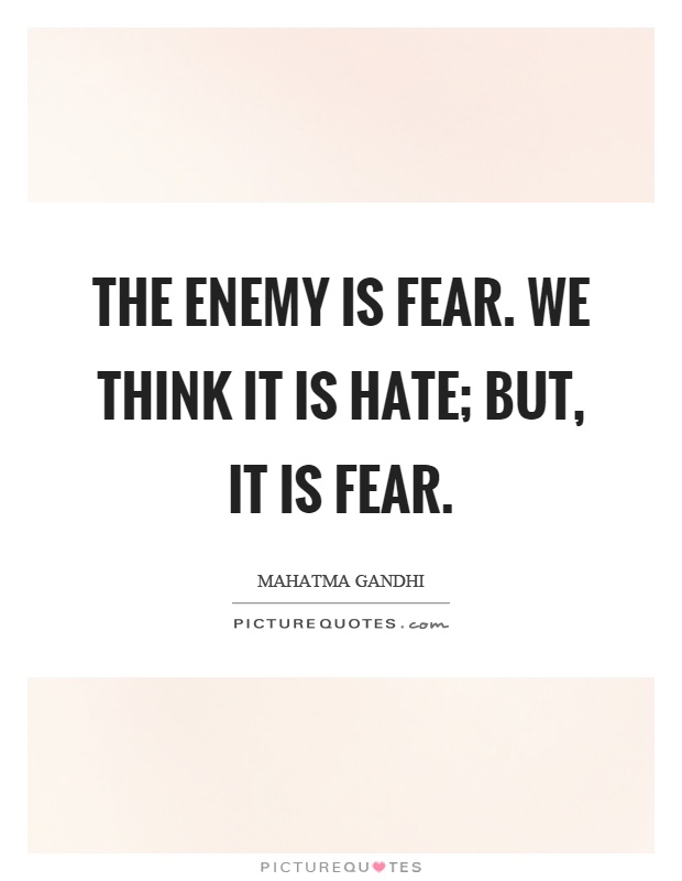 The enemy is fear. We think it is hate; but, it is fear Picture Quote #1