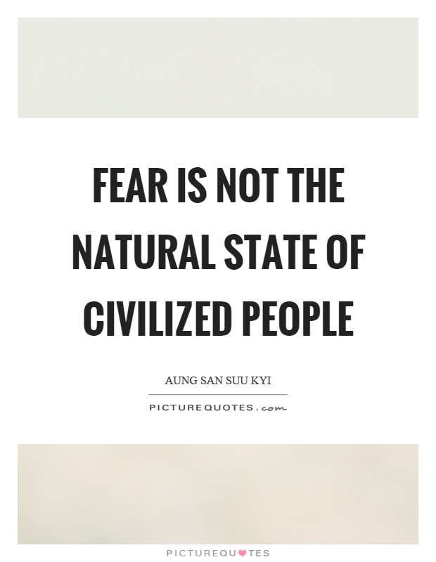 Fear is not the natural state of civilized people Picture Quote #1