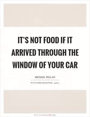 It’s not food if it arrived through the window of your car Picture Quote #1
