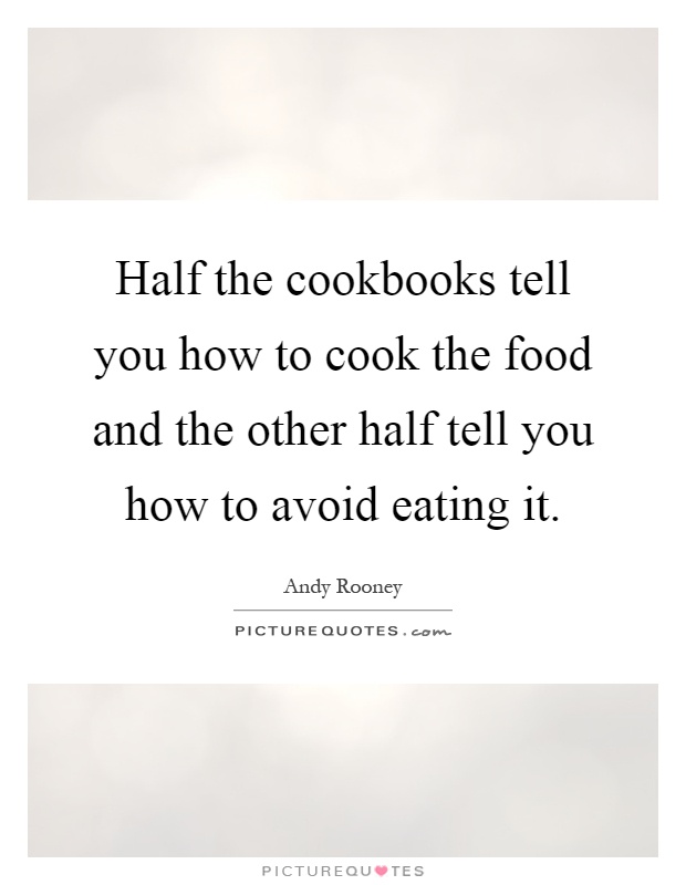Half the cookbooks tell you how to cook the food and the other half tell you how to avoid eating it Picture Quote #1
