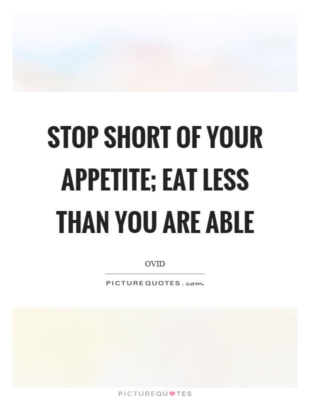 Stop short of your appetite; eat less than you are able Picture Quote #1