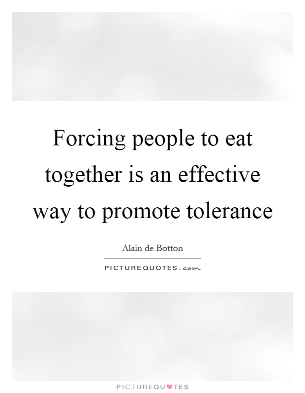 Forcing people to eat together is an effective way to promote tolerance Picture Quote #1