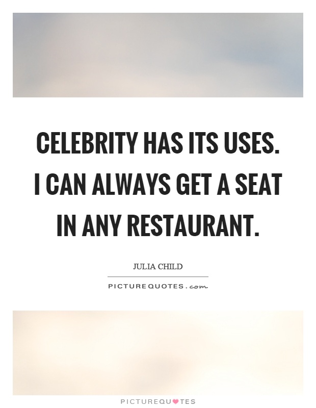 Celebrity has its uses. I can always get a seat in any restaurant Picture Quote #1