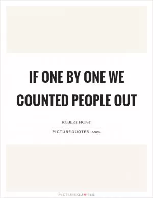 If one by one we counted people out Picture Quote #1