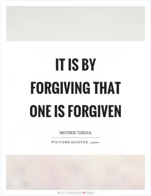 It is by forgiving that one is forgiven Picture Quote #1