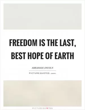 Freedom is the last, best hope of earth Picture Quote #1