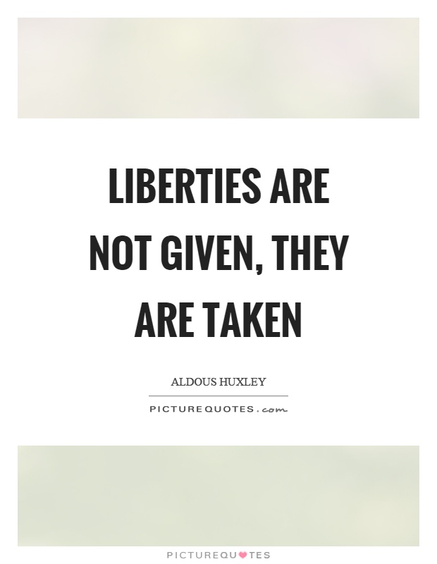 Liberties are not given, they are taken Picture Quote #1